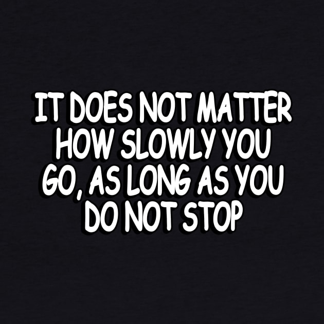 It does not matter how slowly you go, as long as you do not stop by Geometric Designs